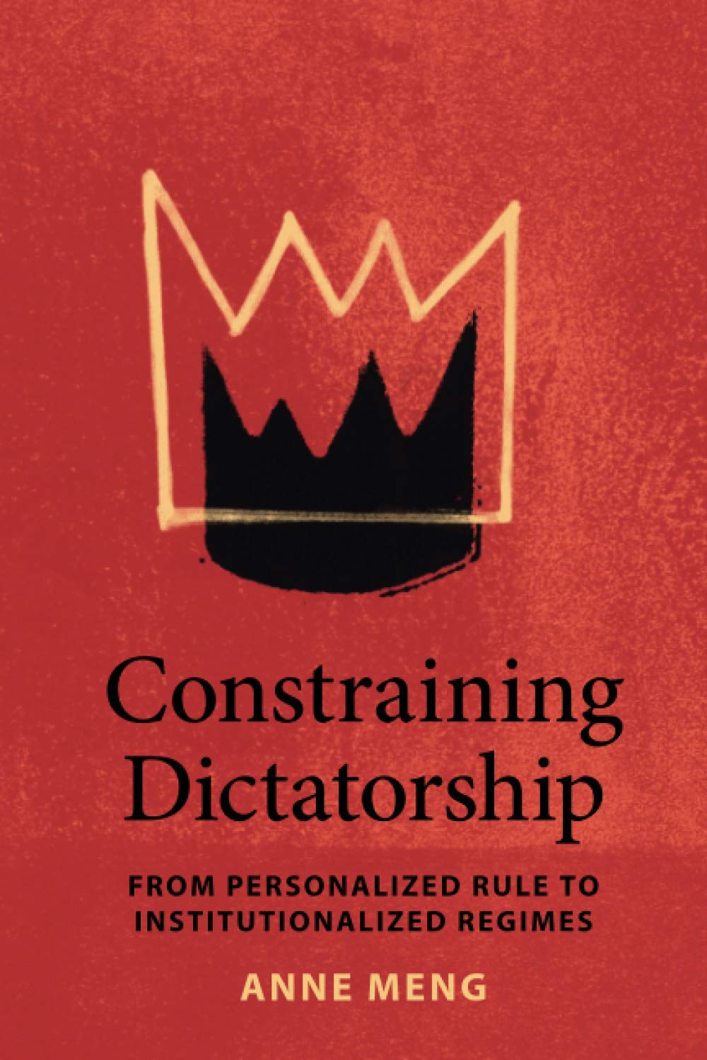 Constraining Dictatorship: From Personalized Rule to Institutionalized Regimes (Political Economy of Institutions and Decisions)