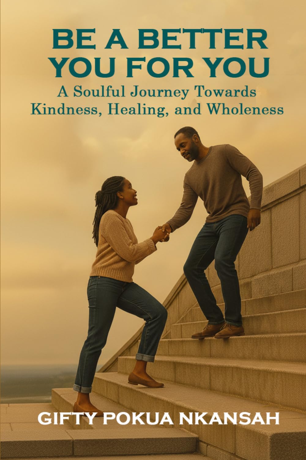 BE A BETTER YOU FOR YOU: A Soulful Journey Toward Kindness, Healing, and Wholeness
