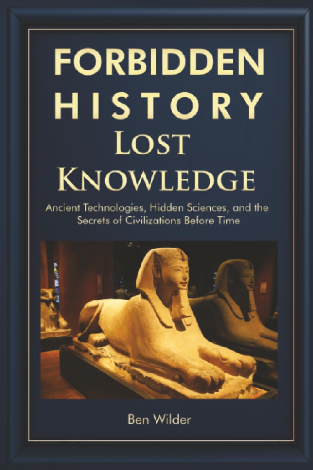 Forbidden History Lost Knowledge: Ancient Technologies, Hidden Sciences, and the Secrets of Civilizations Before Time — A Captivating Educational ... books gifts for men who like history)