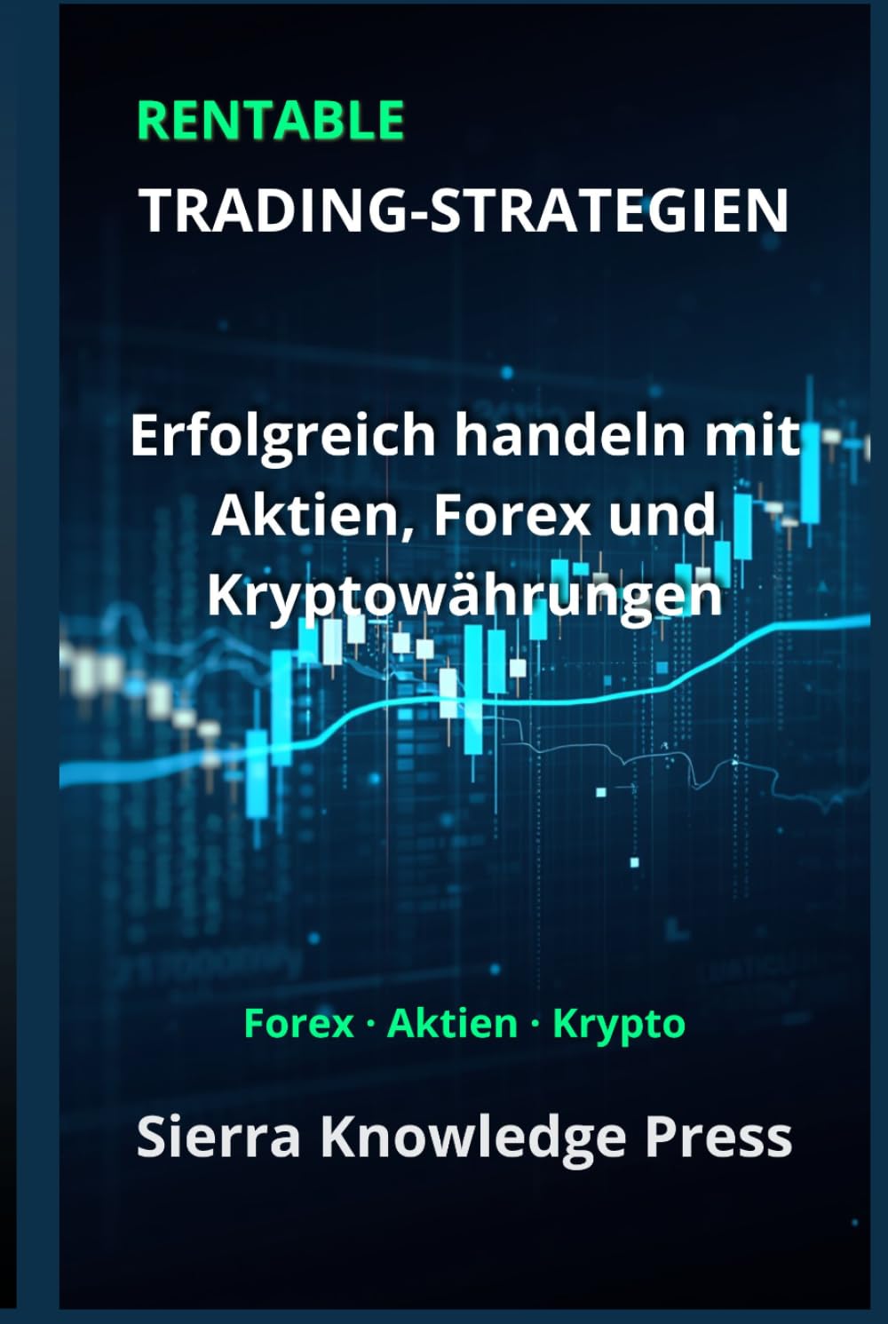 Rentable Trading-Strategien: Erfolgreich handeln mit Aktien, Forex und Kryptowährungen – Strategien und Risikomanagement (Wall Street Publikationen - Finanzen - Investieren - Trading & Börse)