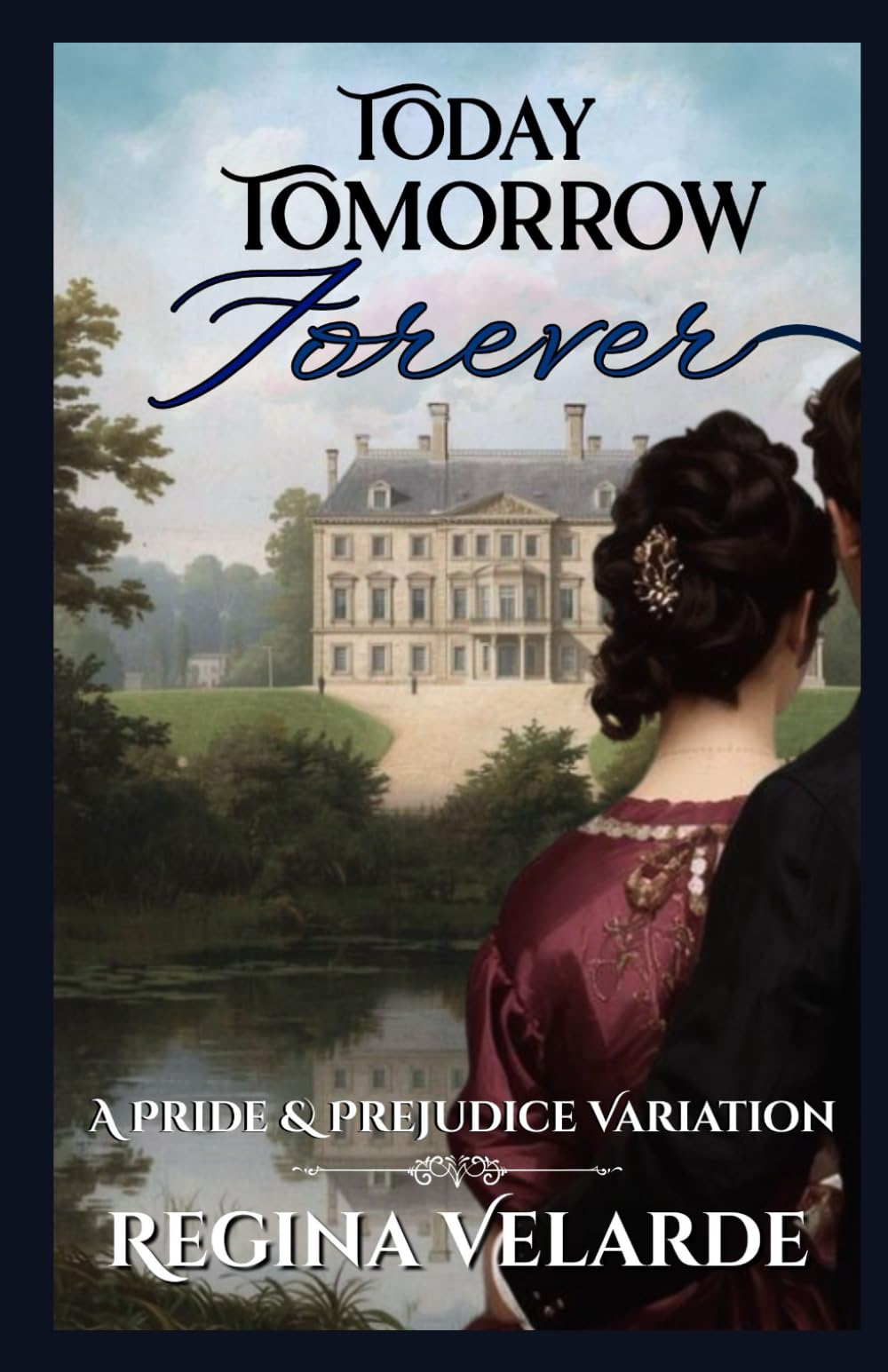 Today Tomorrow Forever: A Pride and Prejudice Variation (Saving Darcy)