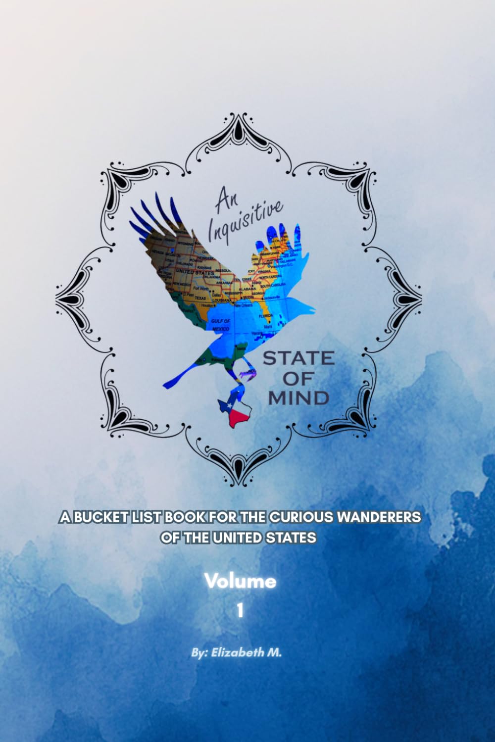 An Inquisitive State of Mind: A Bucket List Book for the Curious Wanderers of the United States - VOLUME 1