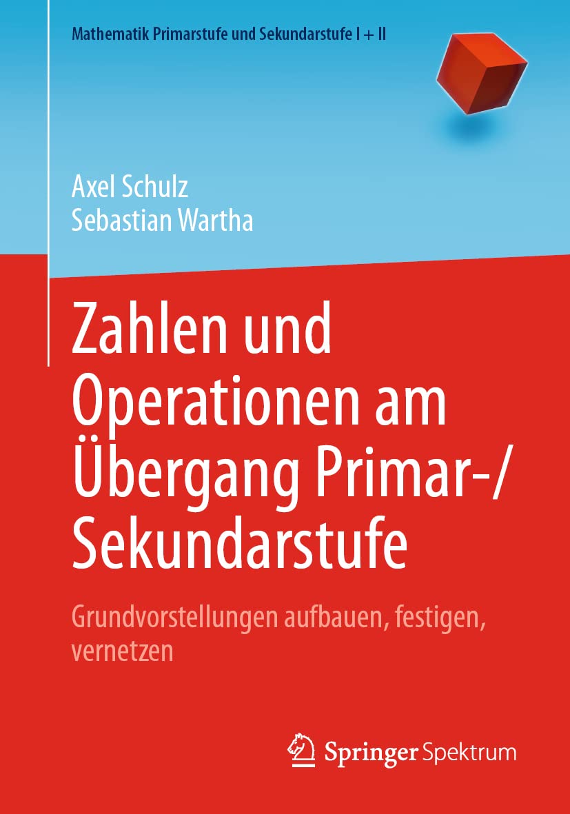 Zahlen und Operationen am Übergang Primar-/Sekundarstufe: Grundvorstellungen aufbauen, festigen, vernetzen (Mathematik Primarstufe und Sekundarstufe I + II)