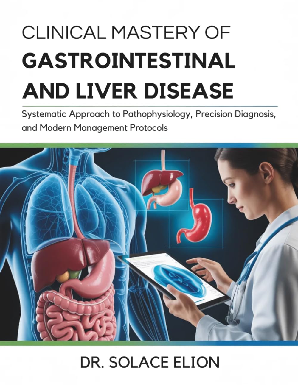 Clinical Mastery of Gastrointestinal and Liver Disease: A Systematic Approach to Pathophysiology, Precision Diagnosis, and Modern Management Protocols