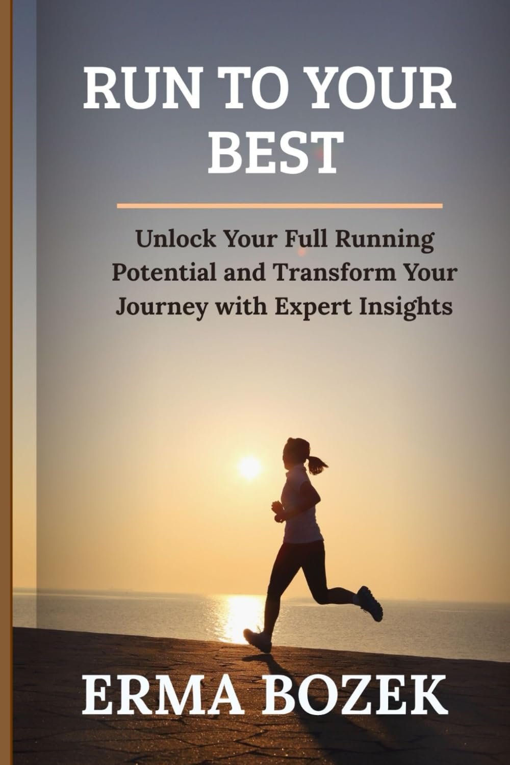 Run to Your Best: Unlock Your Full Running Potential and Transform Your Journey with Expert Insights