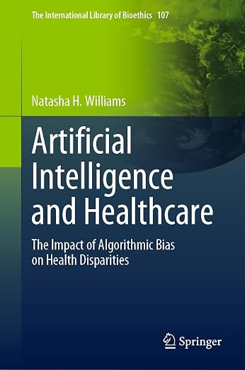Artificial Intelligence and Healthcare: The Impact of Algorithmic Bias on Health Disparities (The International Library of Bioethics, 107)
