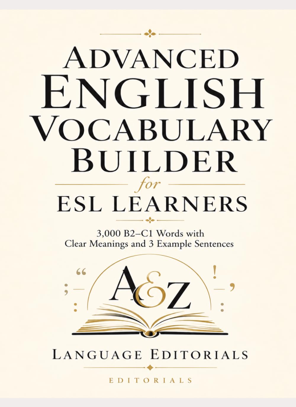 Advanced English Vocabulary Builder for ESL Learners: A–Z English Vocabulary Builder with 3,000 Words, Meanings, and Example Sentences