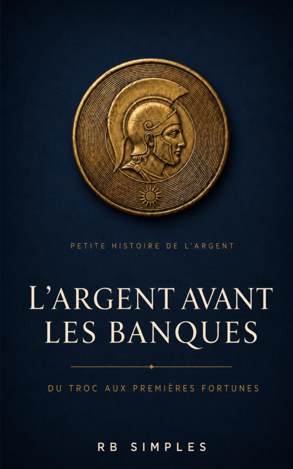 L'argent avant les banques: La petite histoire de l'argent, du troc aux premières fortunes — comprendre les bases de la finance par les grandes leçons de l'Histoire