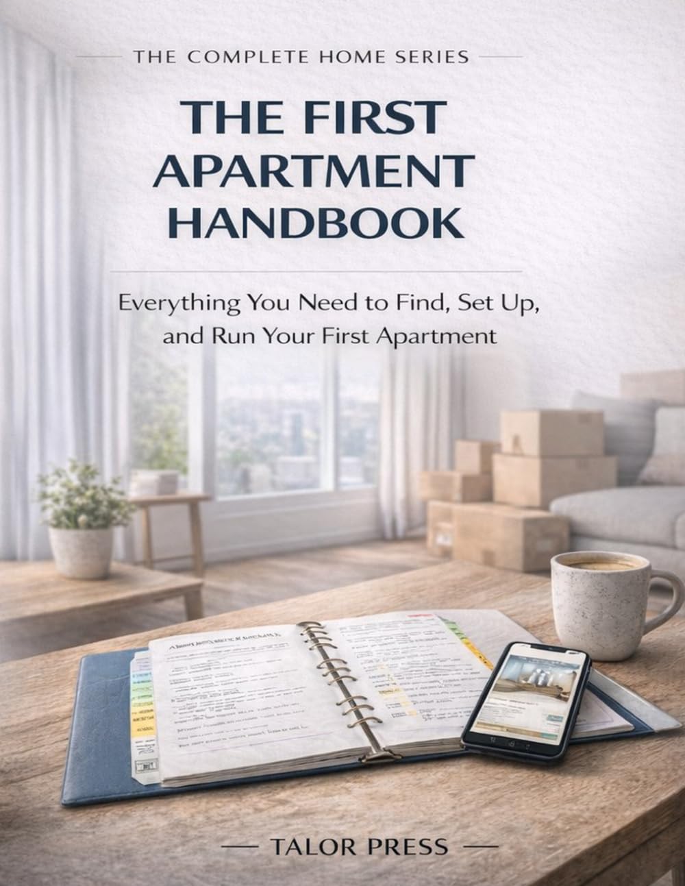 The First Apartment Handbook: Everything You Need to Find, Set Up, and Run Your First Apartment — Lease Review, Budget Planning, Move-In Checklist, and Three Years of Independent Living