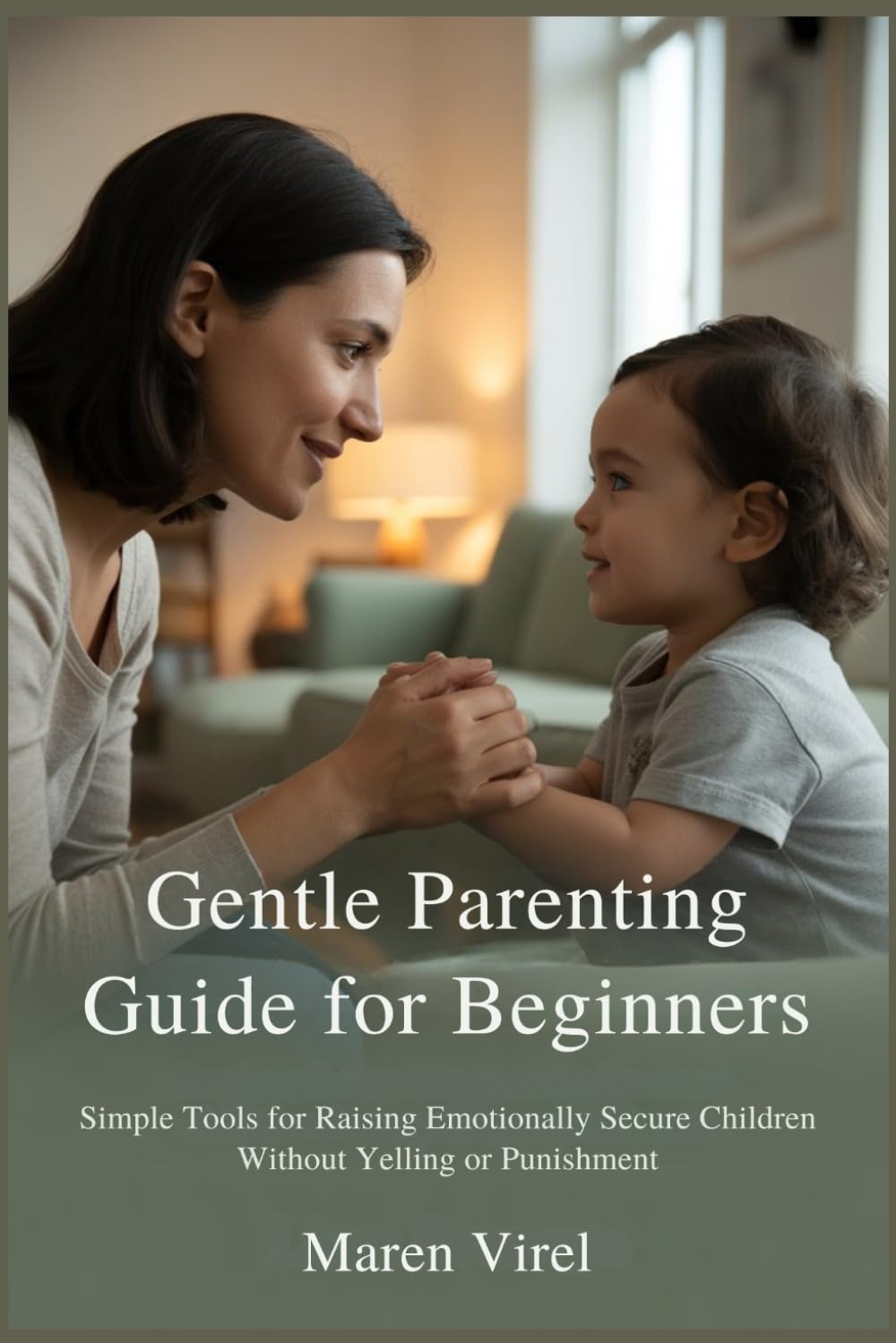 Gentle Parenting Guide for Beginners: Simple Tools for Raising Emotionally Secure Children Without Yelling or Punishment