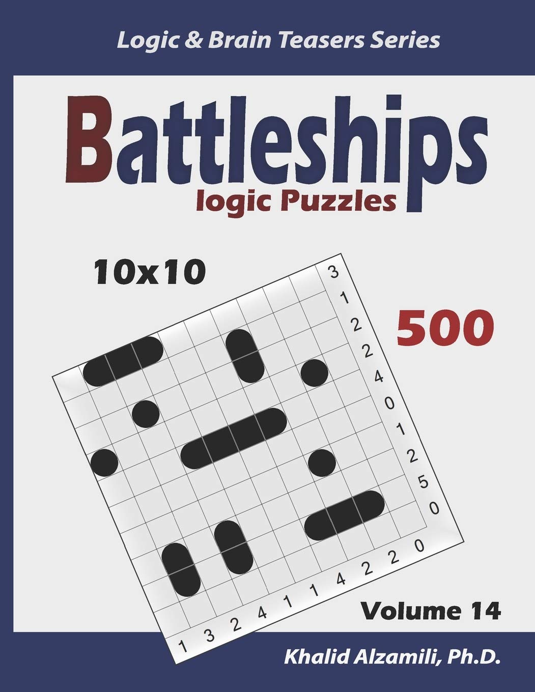 Battleships Logic Puzzles: 500 Puzzles (10x10) : keep Your Brain Young: 14 (Logic & Brain Teasers Series)
