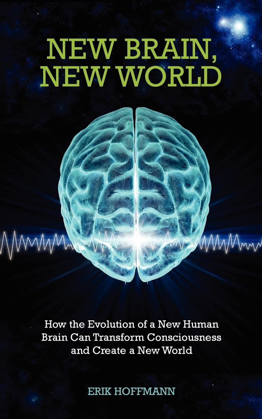 New Brain, New World (Insights): How the Evolution of a New Human Brain Can Transform Consciousness and Create a New World