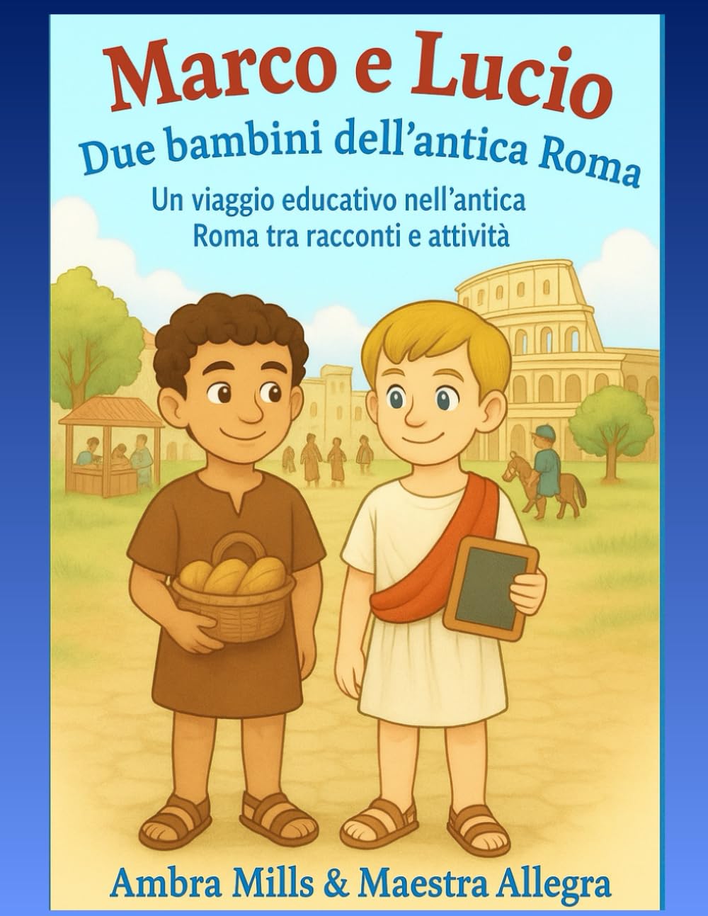 Marco e Lucio Due Bambini dell'Antica Roma: Un viaggio educativo nell'Antica Roma tra racconti & attività