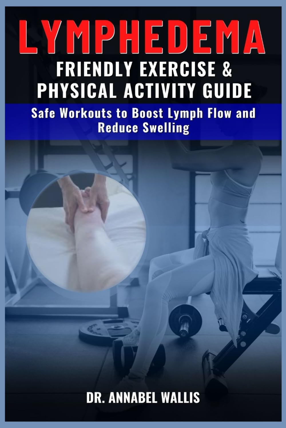 LYMPHEDEMA FRIENDLY EXERCISE AND PHYSICAL ACTIVITY GUIDE: Friendly Exercise and Physical Activity Guide (Lymphatic Wellness for Adults of all ages: The Complete Healing Series)