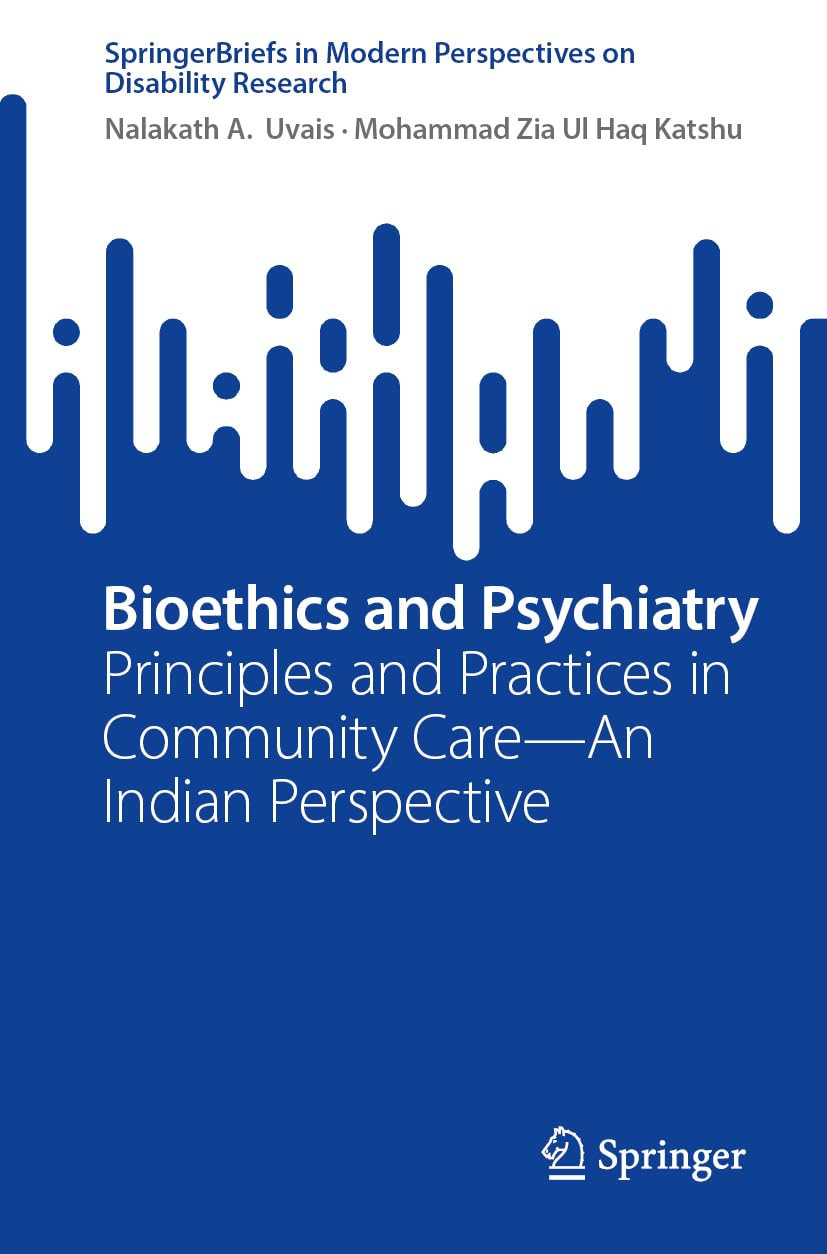 Bioethics and Psychiatry: Principles and Practices in Community Care―An Indian Perspective (SpringerBriefs in Modern Perspectives on Disability Research)