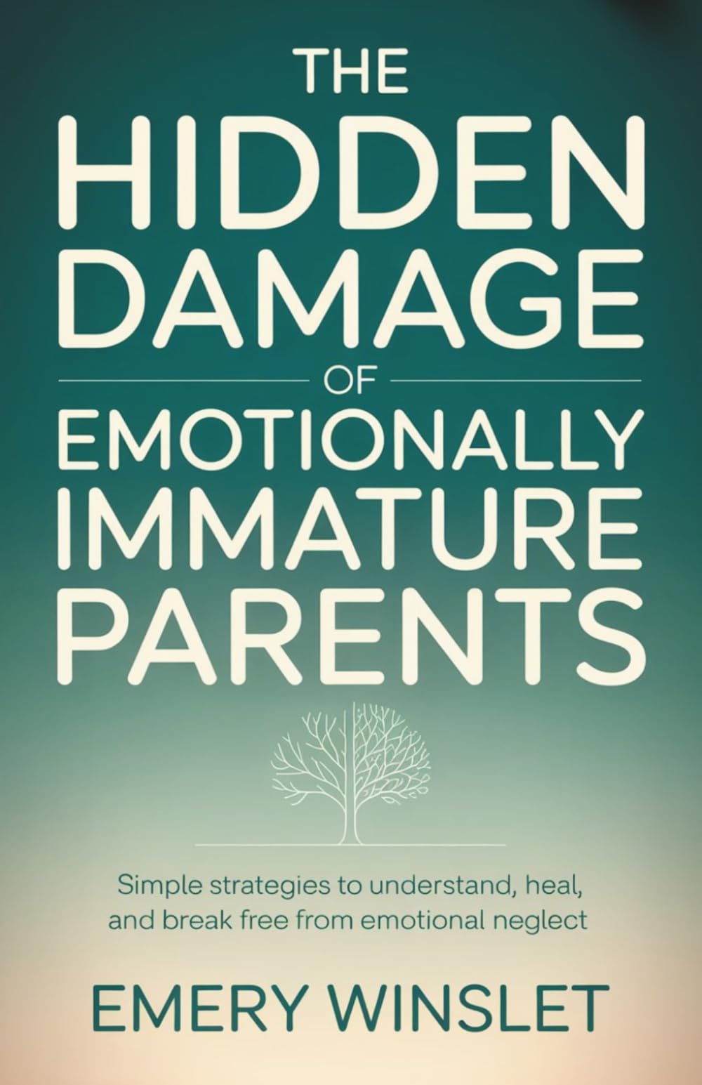 The Hidden Damage of Emotionally Immature Parents: Simple Strategies to Understand, Heal, and Break Free from Emotional Neglect