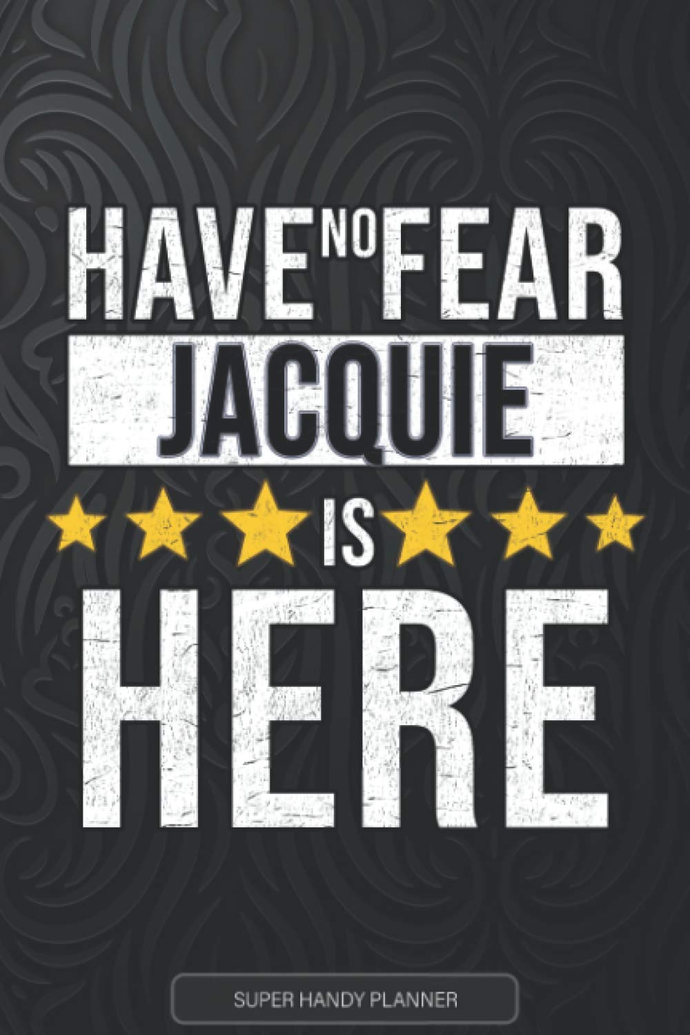 Jacquie: Have No Fear Jacquie Is Here - Custom Named Gift Planner, Calendar, Notebook & Journal For Jacquie