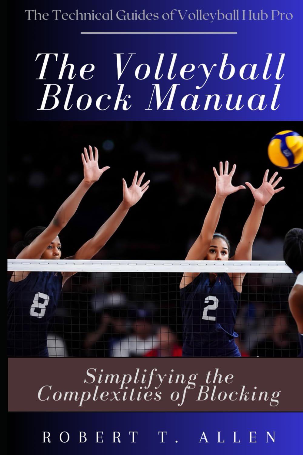 The Volleyball Block Manual: Simplifying the Complexities of Blocking (The Technical Guides of Volleyball Hub Pro)