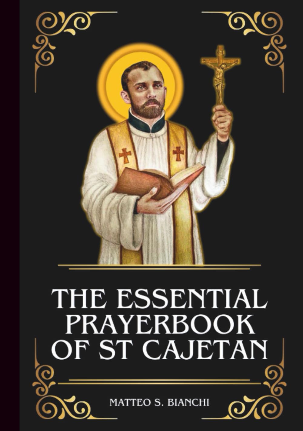 THE ESSENTIAL PRAYERBOOK OF ST CAJETAN: Powerful Novena, Litany, And Chaplet To The Patron Saint Of Job Seekers, Good Fortune, Financial Security, And ... Addiction (THE COMMUNION OF THE SAINTS)