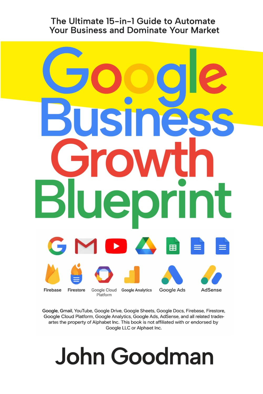 The Google Business Growth Blueprint: The Ultimate 15-in-1 Guide to Automate Your Business and Dominate Your Market