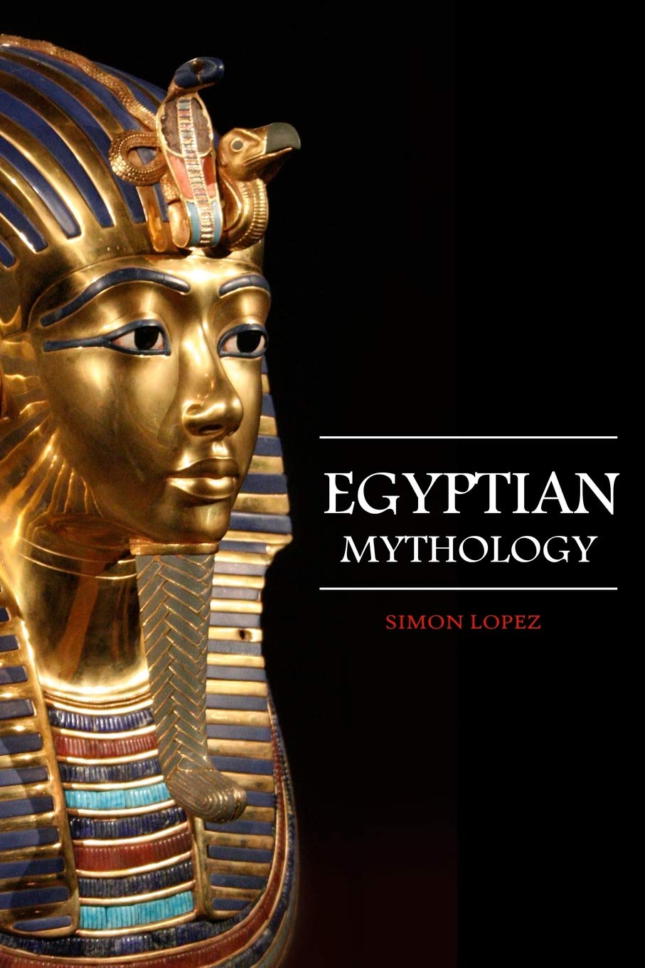 Egyptian Mythology: Fascinating Myths and Legends of Gods, Goddesses, Heroes and Monster from the Ancient Egyptian Mythology (World Mythology)