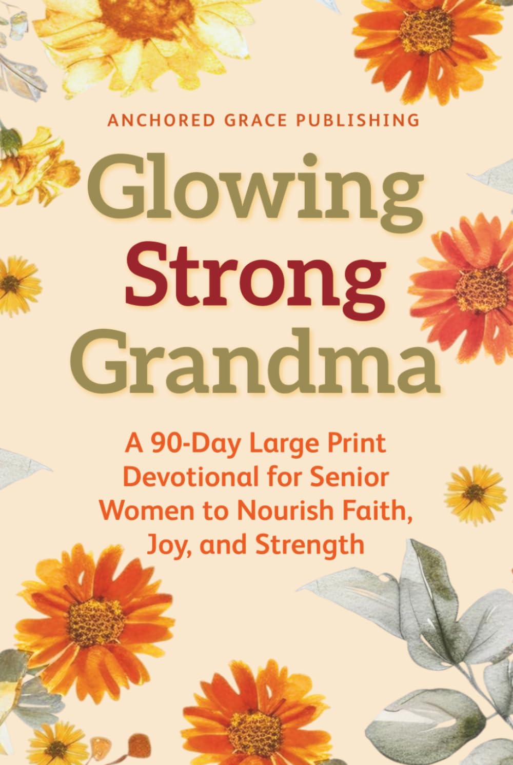 Glowing Strong Grandma: A 90-Day Large Print Devotional for Senior Women to Nourish Faith, Joy, and Strength
