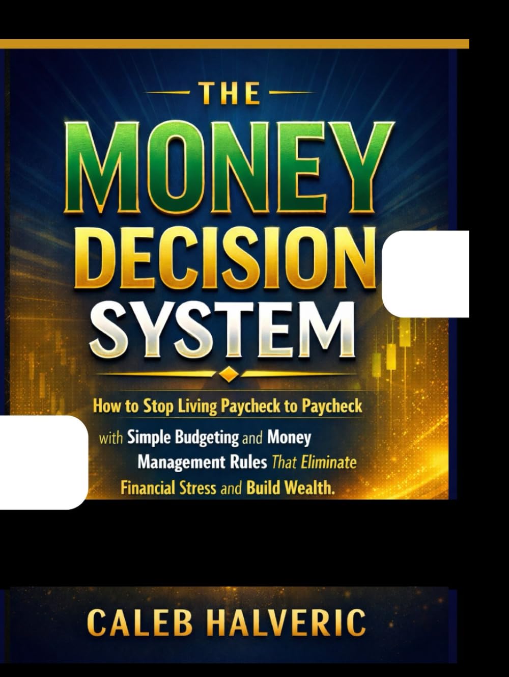 The Money Decision System: How to Stop Living Paycheck to Paycheck with Simple Budgeting and Money Management Rules That Eliminate Financial Stress and Build Wealth.