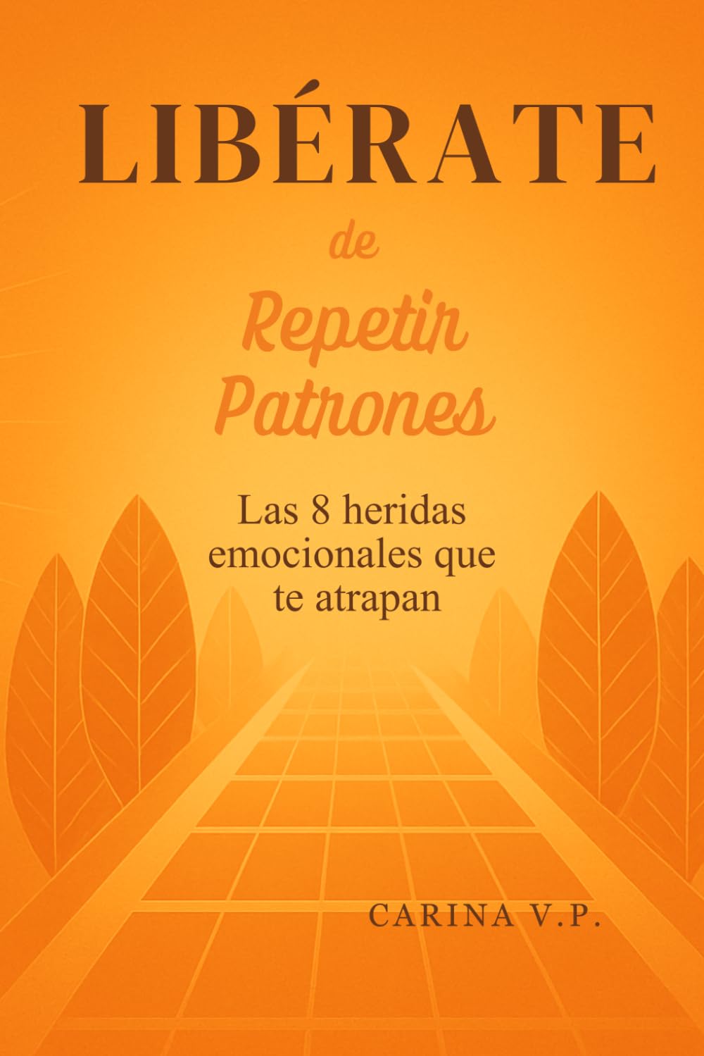 LIBÉRATE DE REPETIR PATRONES: Las 8 heridas emocionales que te atrapan (LIBÉRATE: La Revolución Interior, Guía para transformar tu mente, emociones y hábitos)