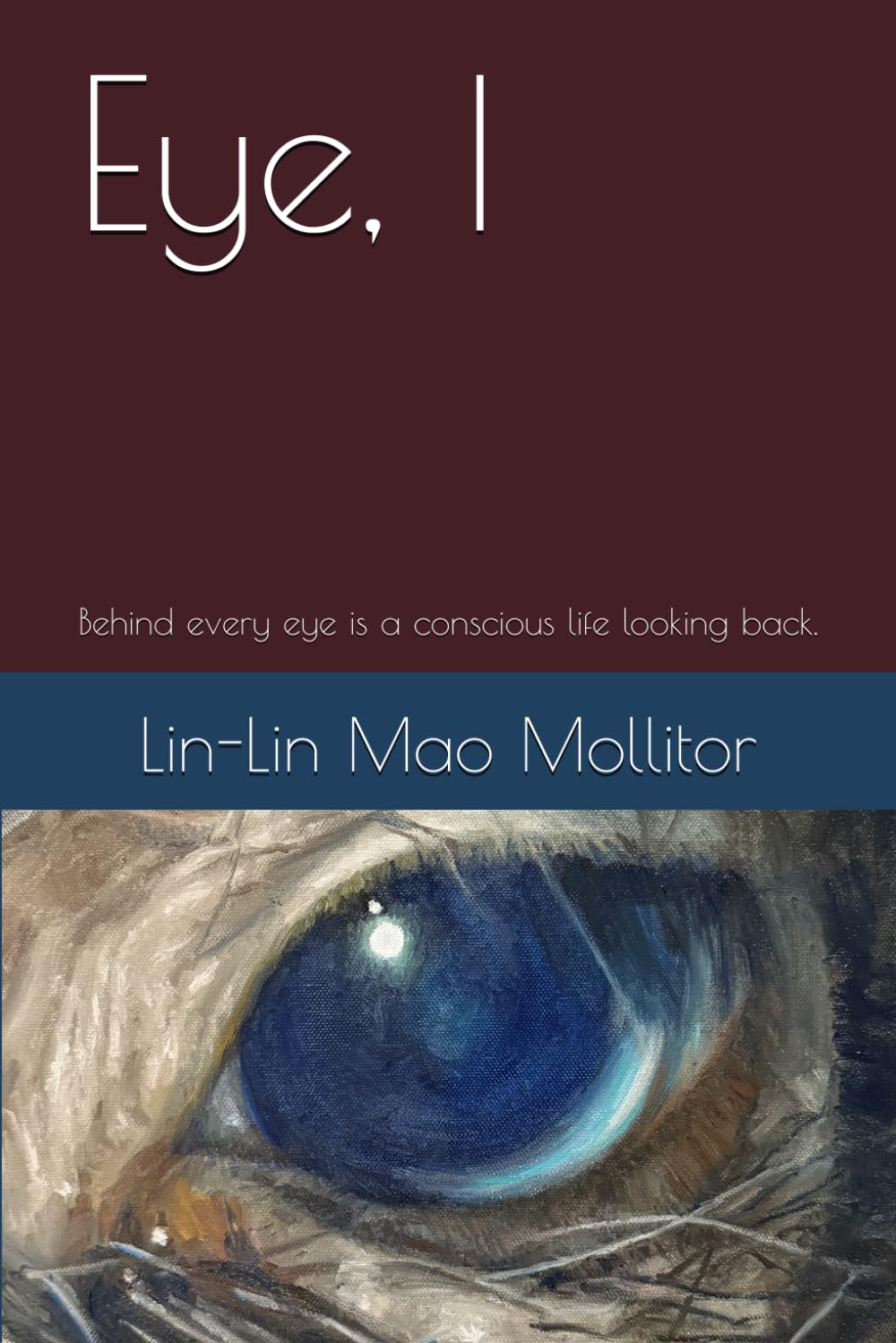 Eye, I: Behind every eye is a conscious life looking back.