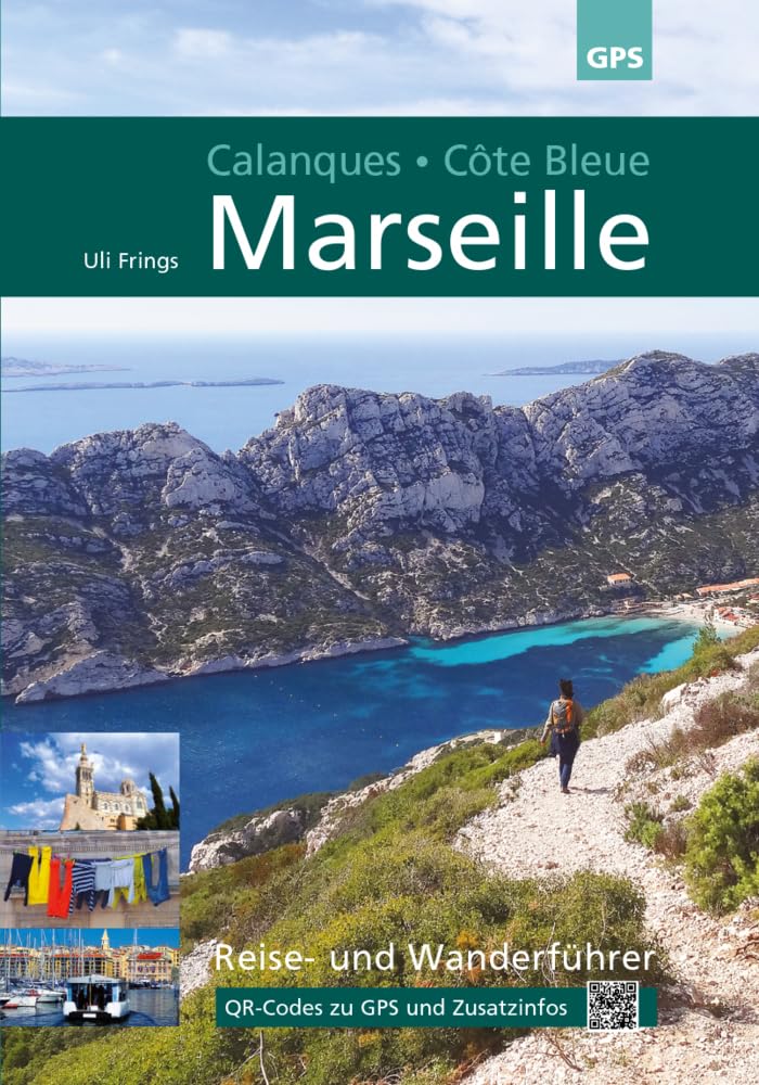 Marseille, Calanques, Côte Bleue: 5. aktualisierte Auflage 2024: Reise- und Wanderführer mit QR-Codes zu GPS-Daten und aktuellen Zusatzinformationen.