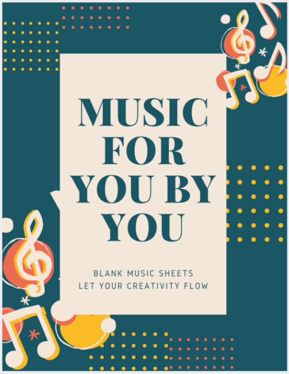 Music For Your By You: Music Notebook, blank sheet music