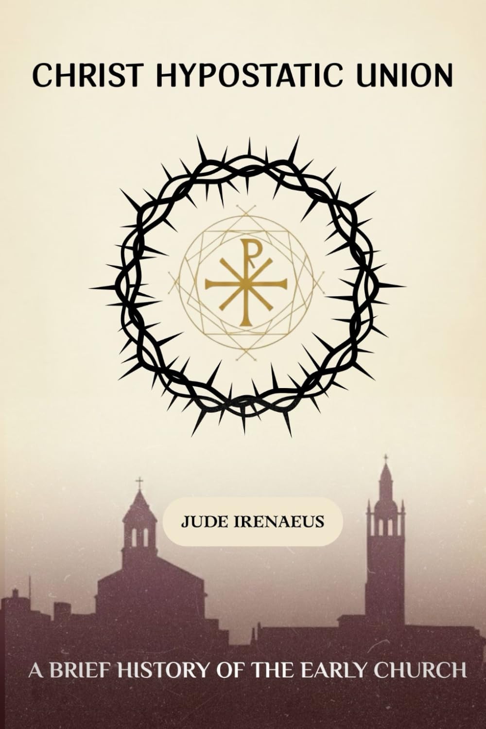 Christ Hypostatic Union: A Brief History of the Early Church (The Early Church Series)