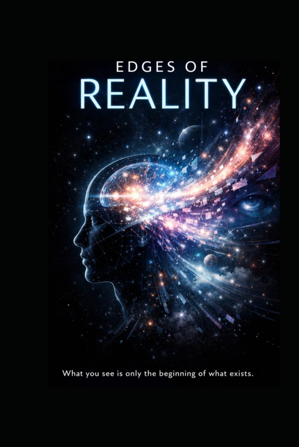 Edges of reality: What you see, is only the beginning of what exists.