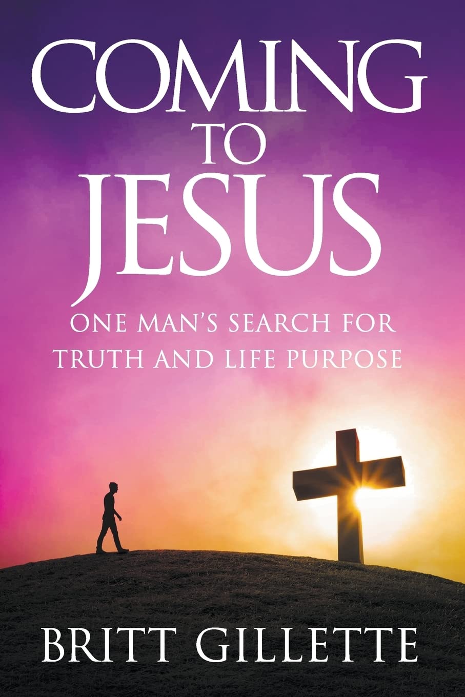 Coming To Jesus: One Man's Search for Truth and Life Purpose