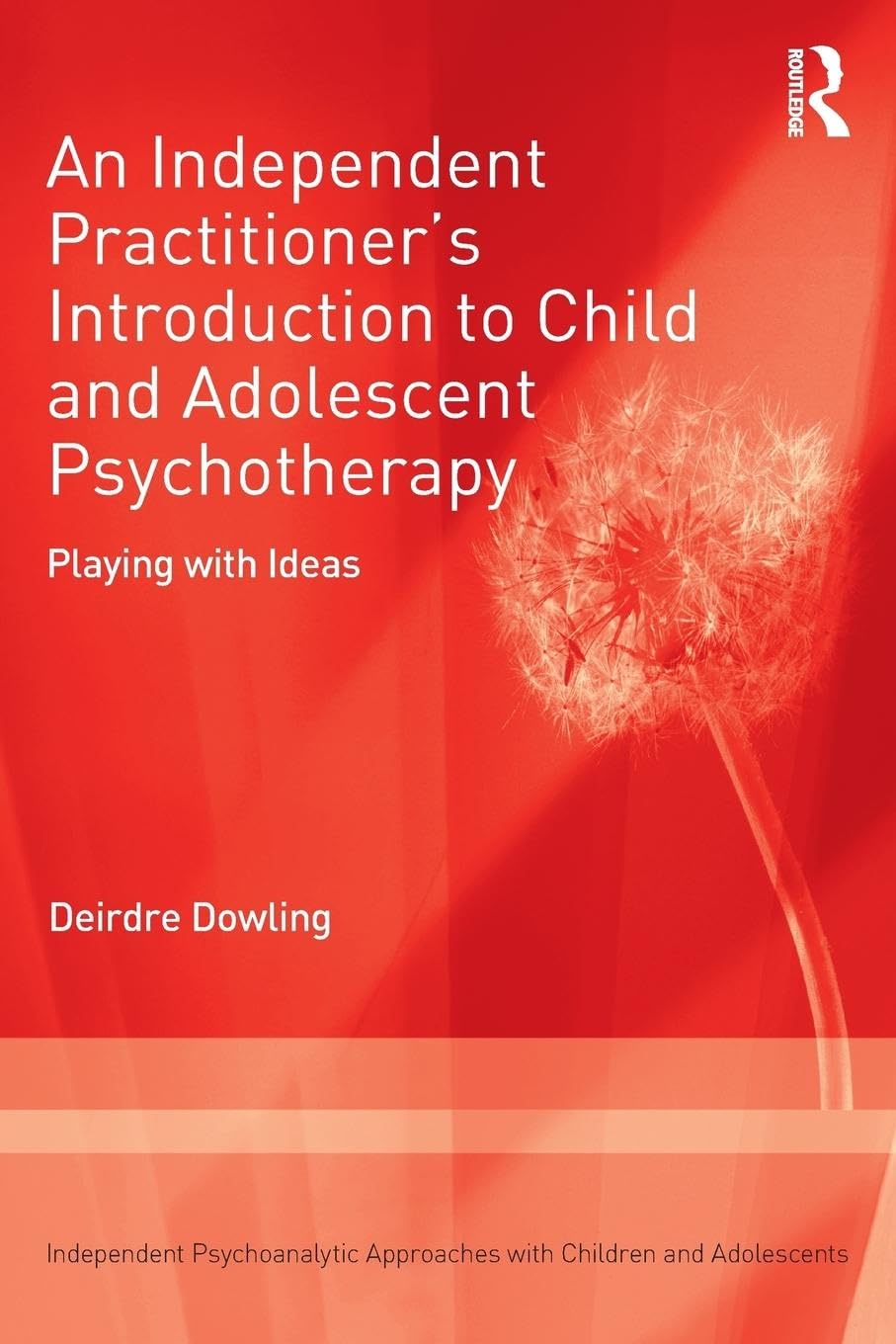 An Independent Practitioner's Introduction to Child and Adolescent Psychotherapy: Playing with Ideas (Independent Psychoanalytic Approaches with Children and Adolescents)