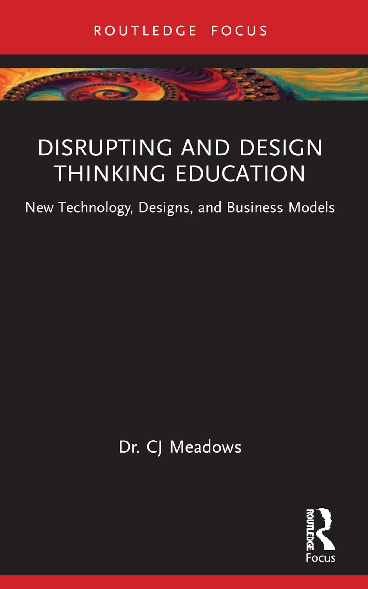 Disrupting and Design Thinking Education: New Technology, Designs, and Business Models (Routledge-Solaris Focus on Strategy, Wisdom and Skill)