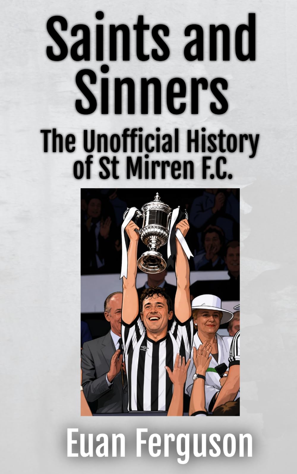 Saints and Sinners - The Unofficial History of St Mirren F.C. (Football Histories)