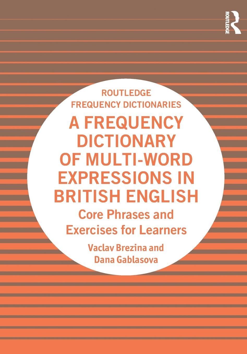 A Frequency Dictionary of Multi-Word Expressions in British English: Core Phrases and Exercises for Learners (Routledge Frequency Dictionaries)