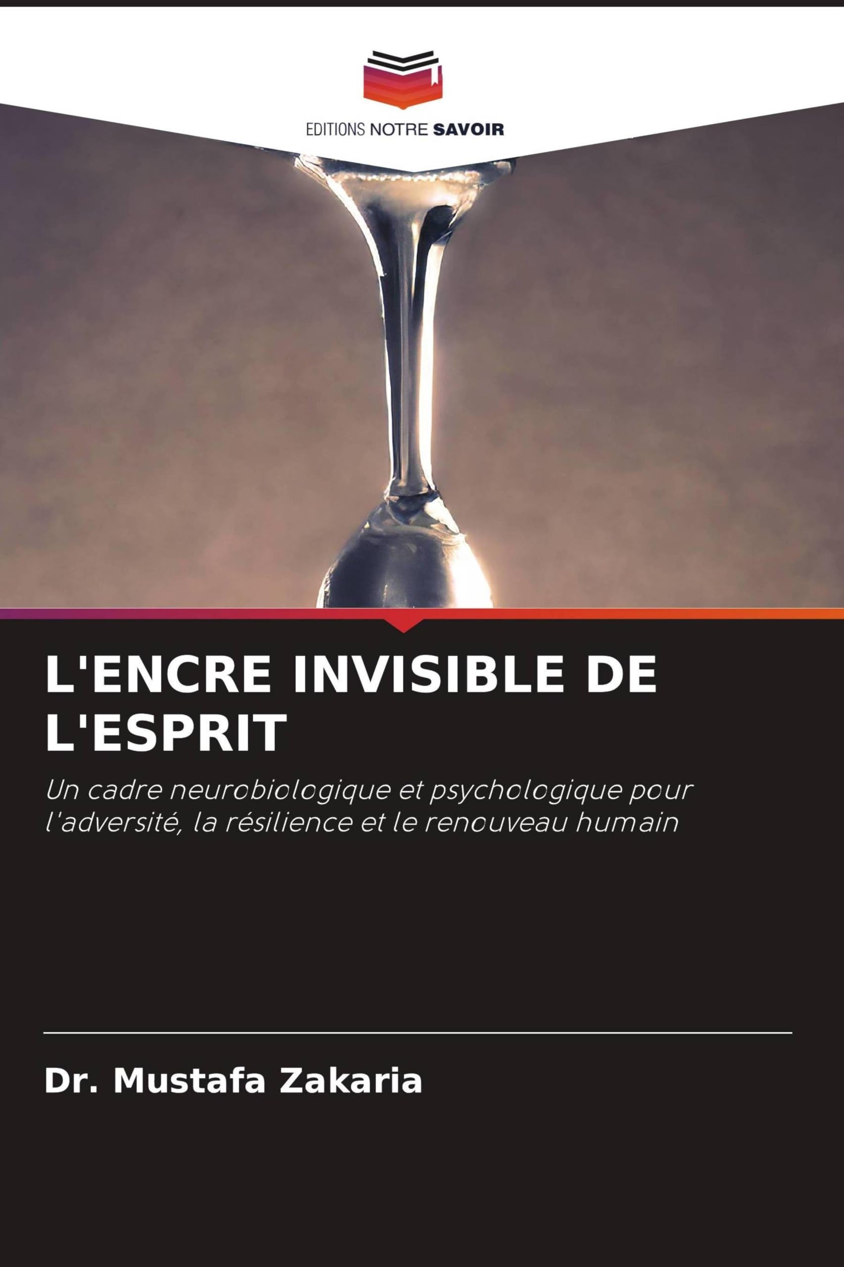 L'ENCRE INVISIBLE DE L'ESPRIT: Un cadre neurobiologique et psychologique pourl'adversité, la résilience et le renouveau humain