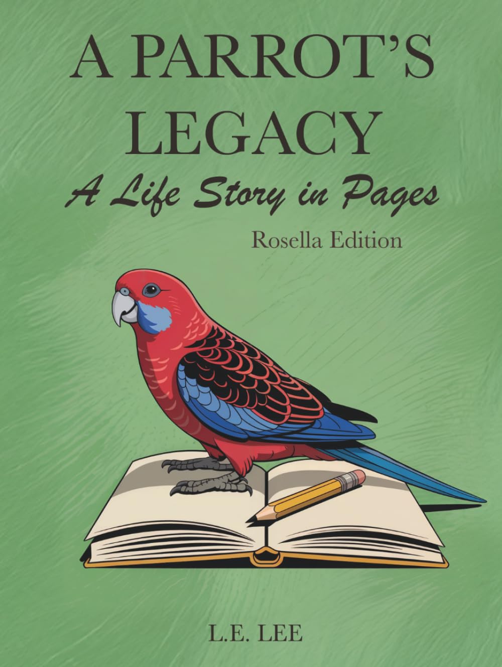 A Parrot’s Legacy: A Life Story in Pages – Rosella Edition: A lifetime parrot care and health record journal for Rosella owners to track diet, behaviour, training, and special memories.