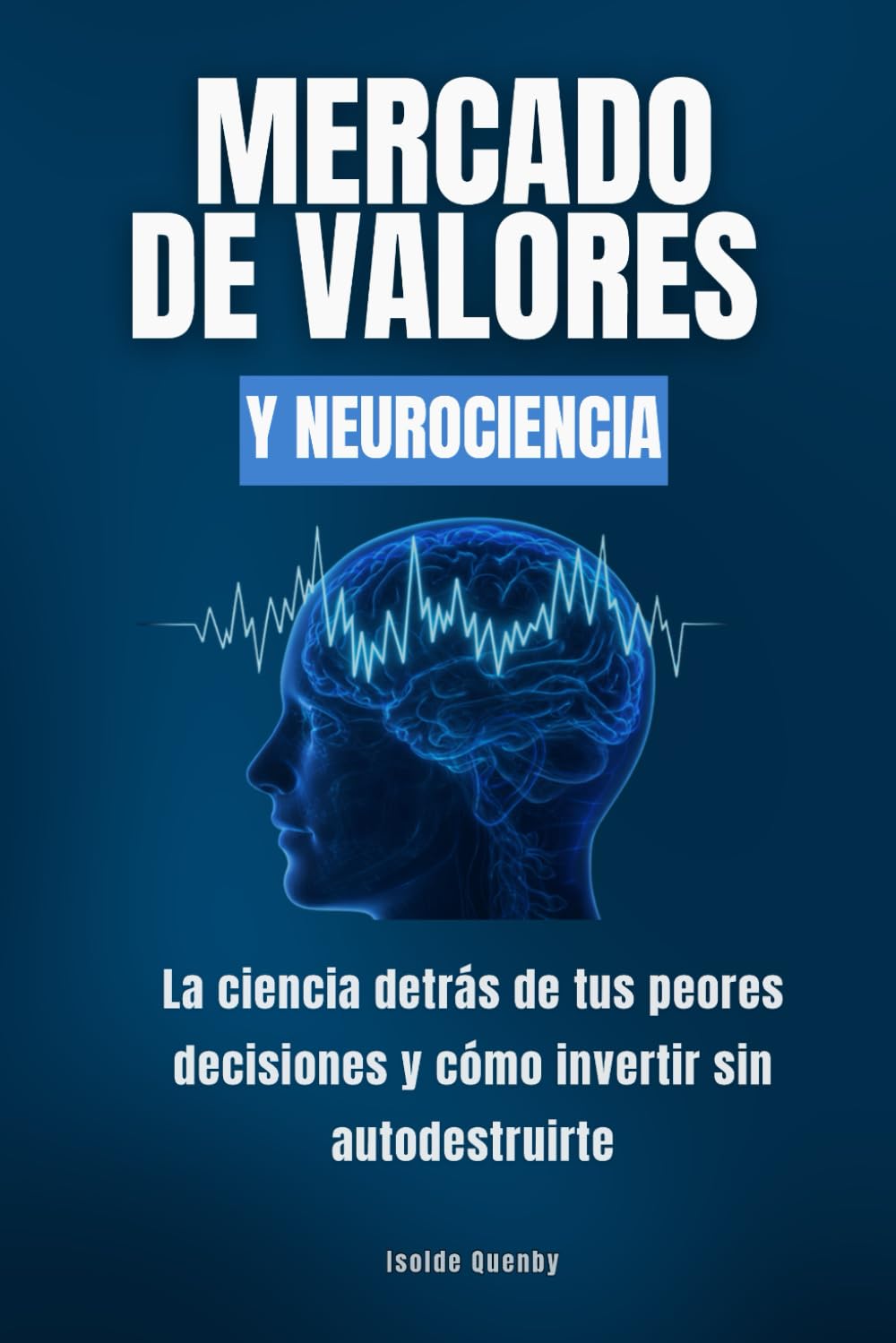 Mercado de valores y neurociencia: La ciencia detrás de tus peores decisiones y cómo invertir sin autodestruirte