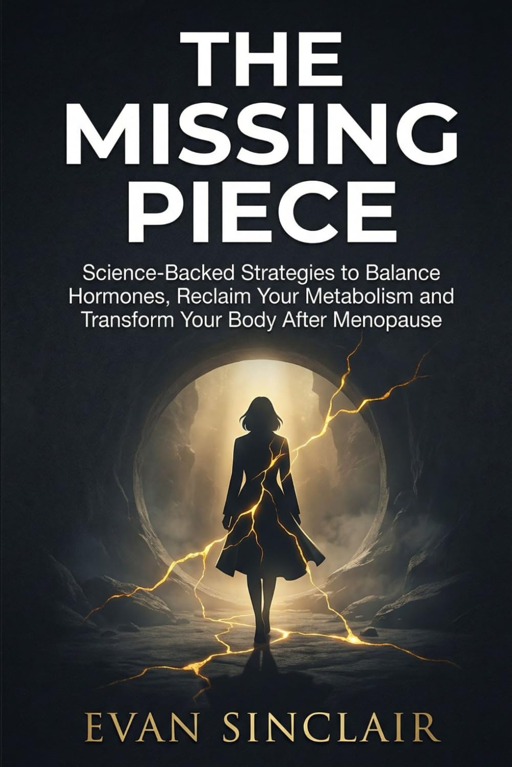 The Missing Piece: Science-Backed Strategies to Balance Hormones, Reclaim Your Metabolism and Transform Your Body After Menopause