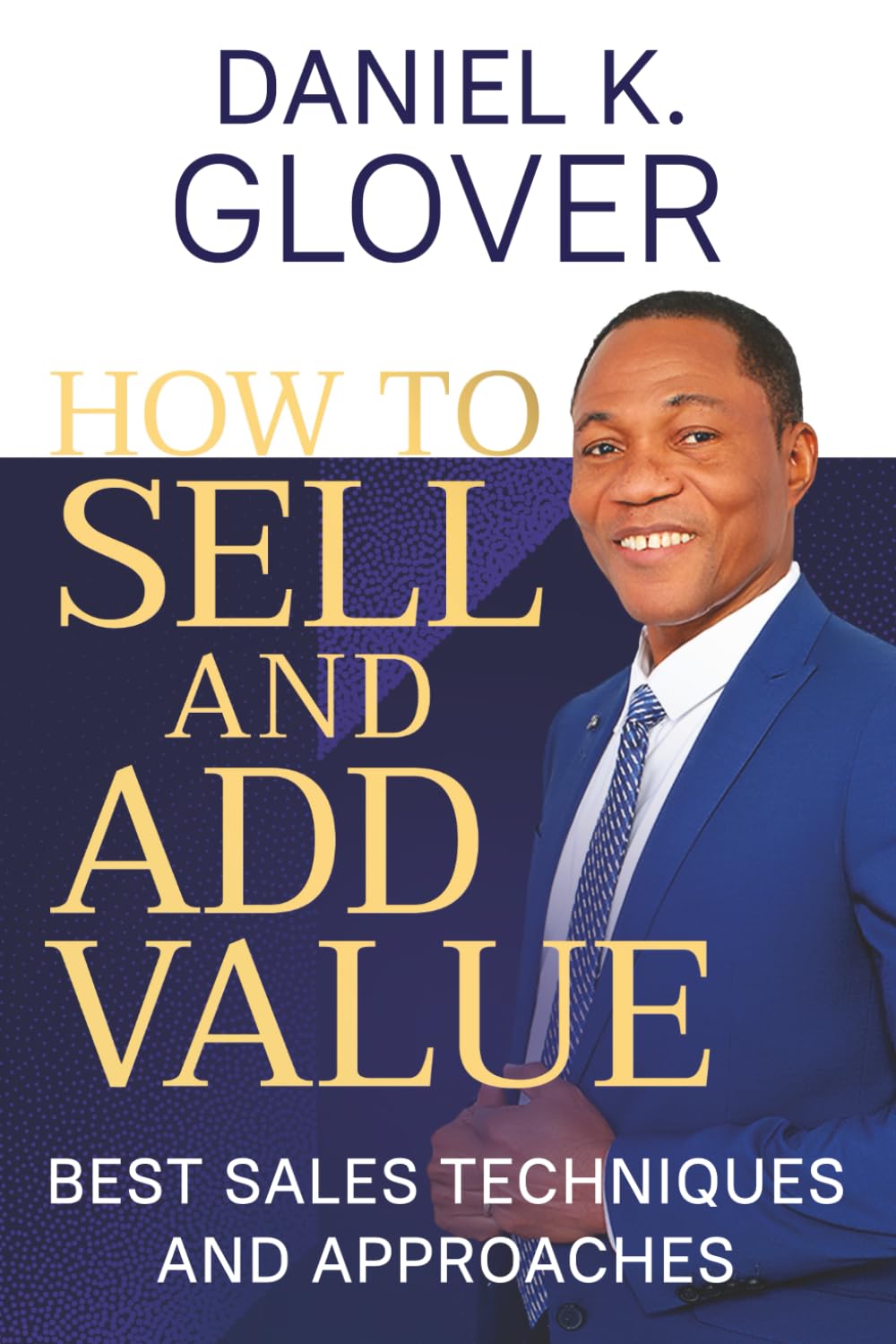 HOW TO SELL AND ADD VALUE: Best Sales Techniques and Approaches