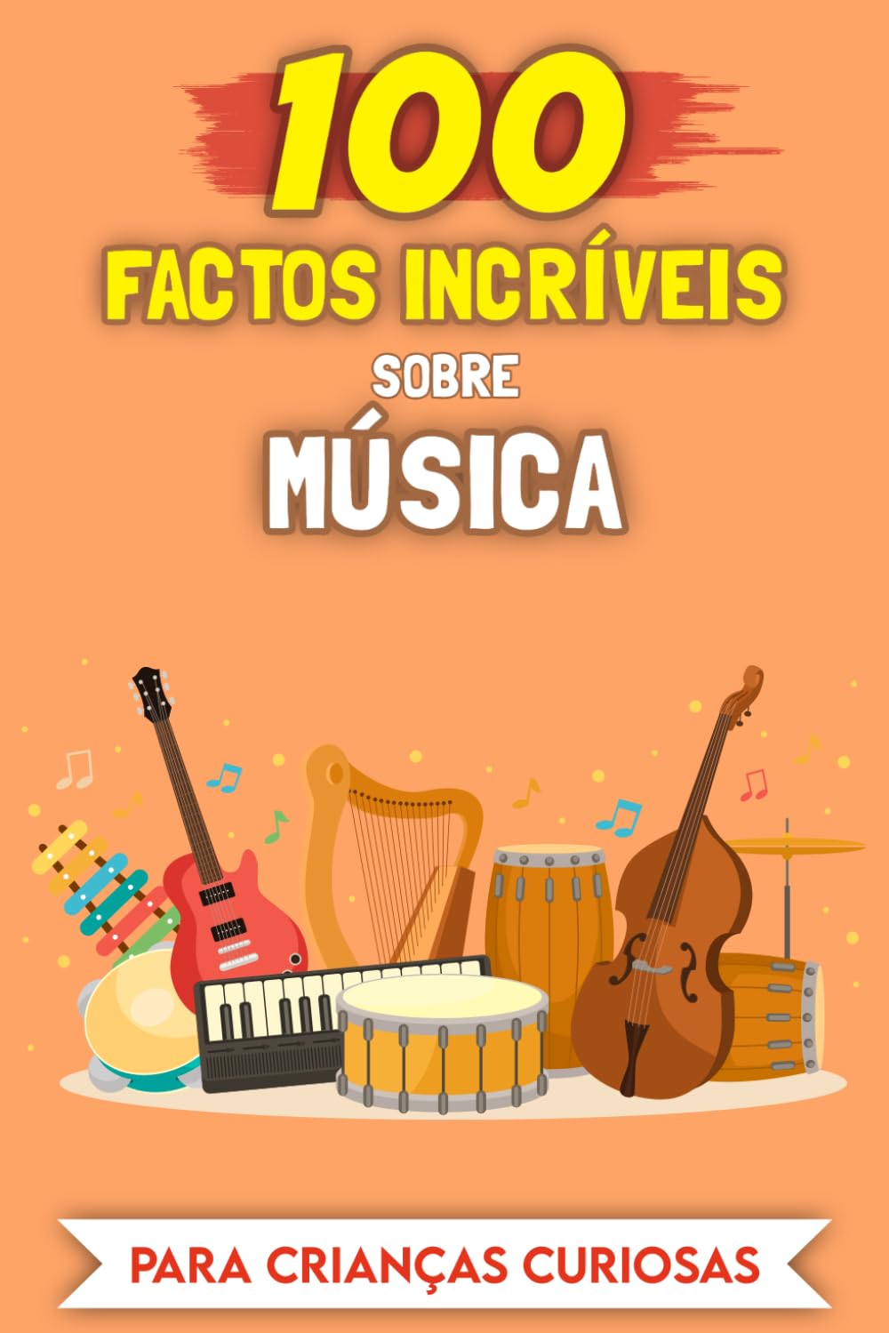 100 Factos Incríveis sobre Música para crianças curiosas: As histórias e anedotas mais insólitas (100 Factos Incríveis (Para crianças curiosas))