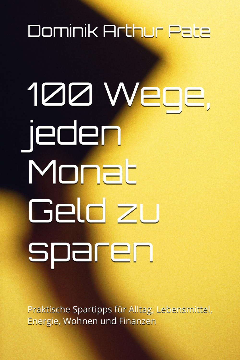 100 Wege, jeden Monat Geld zu sparen: Praktische Spartipps für Alltag, Lebensmittel, Energie, Wohnen und Finanzen