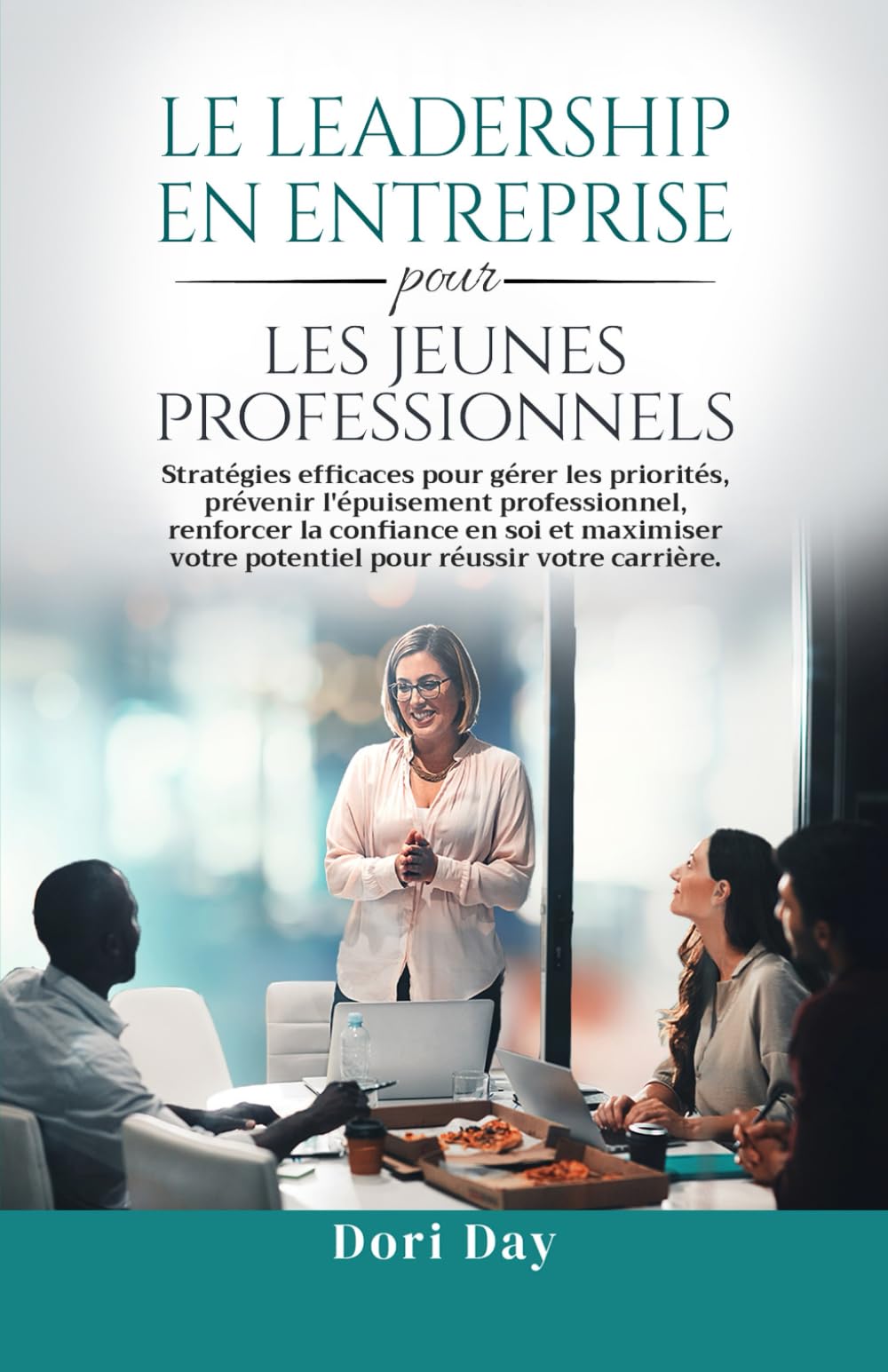 Leadership d'entreprise pour les jeunes professionnels: Des stratégies efficaces pour gérer les priorités, prévenir l'épuisement professionnel, ... son potentiel pour réussir sa carrière.
