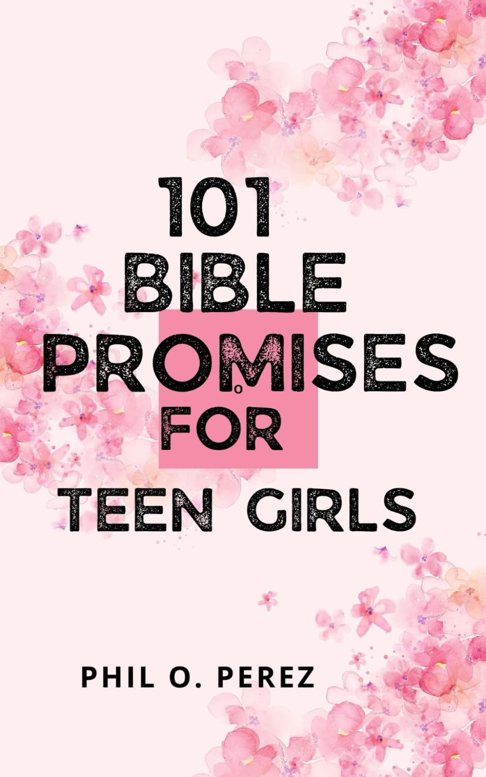 101 BIBLE PROMISES FOR TEEN GIRLS: Finding Confidence, Beauty, and Worth in Christ Amidst the Pressures of Modern Teenage Life