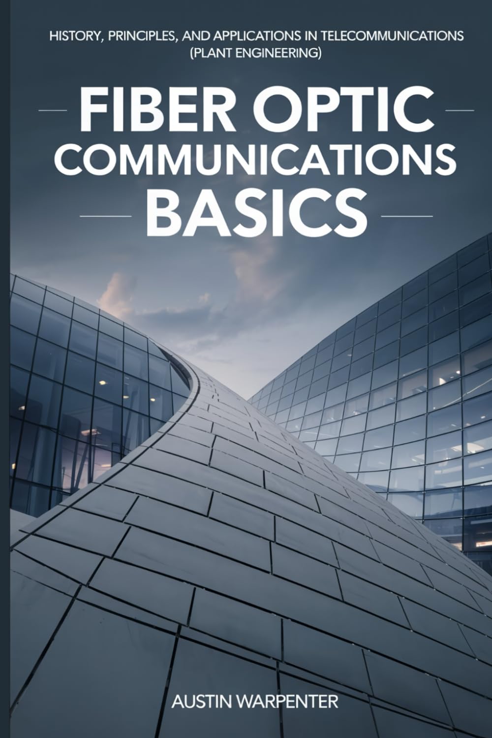 Fiber Optic Communications Basics: History, Principles, and Applications in Telecommunications (Plant Engineering)