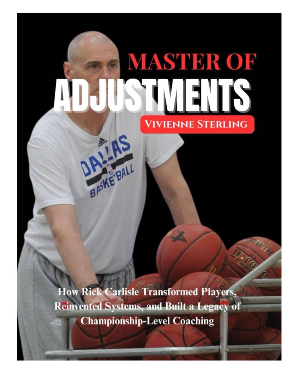 MASTER OF ADJUSTMENTS: How Rick Carlisle Transformed Players, Reinvented Systems, and Built a Legacy of Championship-Level Coaching