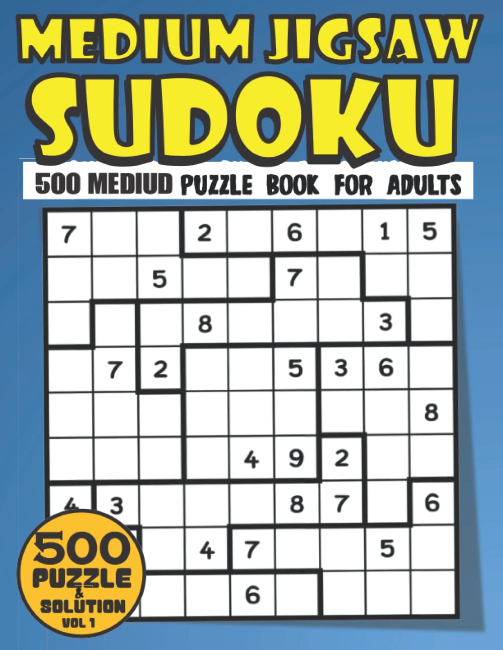 Medium Jigsaw Sudoku Puzzle For Adults: 500 Medium Difficulty Jigsaw Sudoku Puzzle Book With Solutions At The Back (Jigsaw Sudoku Puzzles For Adults Medium) Volume 1